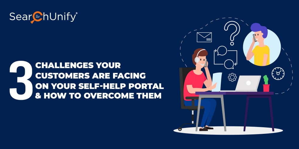 3 Challenges Your Customers Are Facing on Your Self-Help Portal & How to Overcome Them