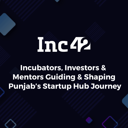 Incubators, Investors & Mentors Guiding & Shaping Punjab’s Startup Hub Journey