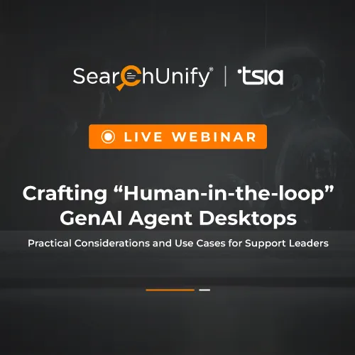 TSIA and SearchUnify Team Up for a Webinar on Crafting “Human-in-the-loop” GenAI Agent Desktops