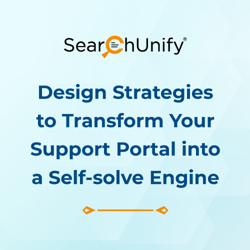 Design Strategies to Transform Your Support Portal into a Self-solve Engine