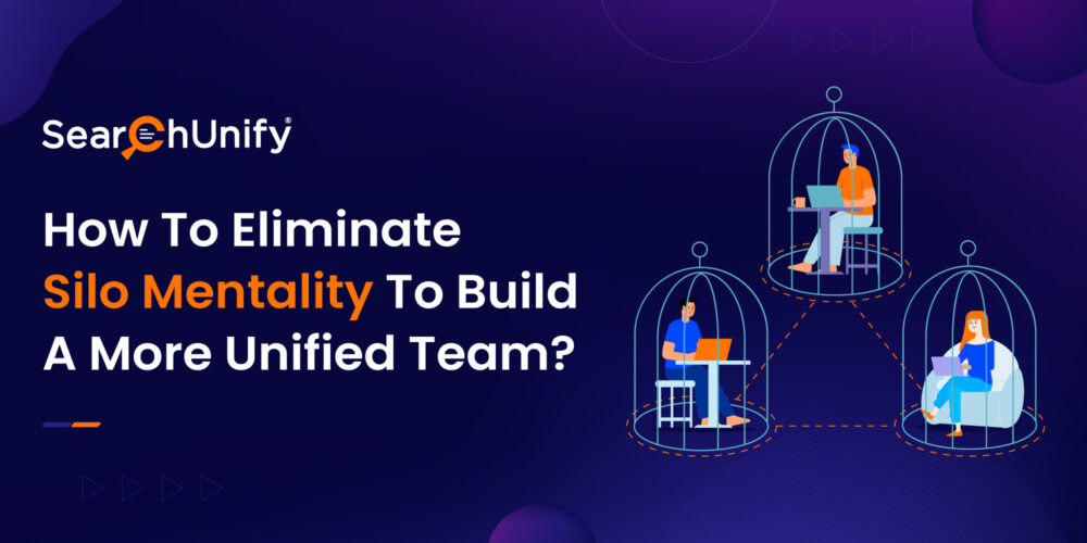 How To Eliminate Silo Mentality To Build A More Unified Team?