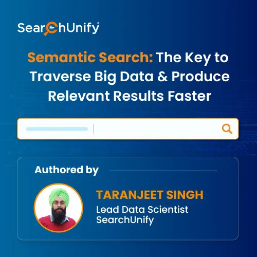 Semantic Search: The Key to Traverse Big Data & Produce Relevant Results Faster
